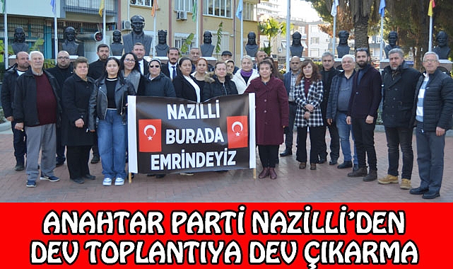 Anahtar Parti Nazilli’den Denizli’ye Büyük çıkarma