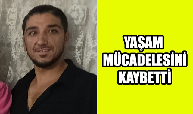 Baldır Yaşam savaşını kaybetti