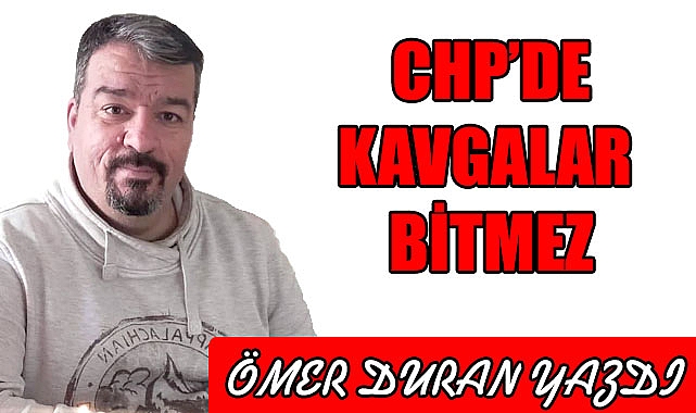CHP’DE KAVGALAR VE HESAPLAR BİTMEZ