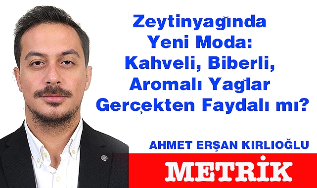 Zeytinyağında Yeni Moda: Kahveli, Biberli, Aromalı Yağlar Gerçekten Faydalı mı?