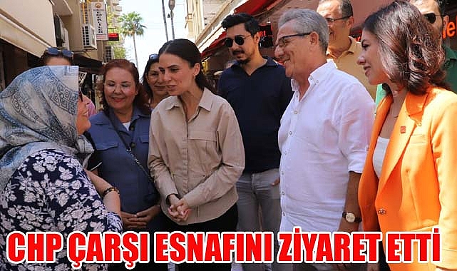 CHP ÇARŞI ESNAFINI ZİYARET ETTİ