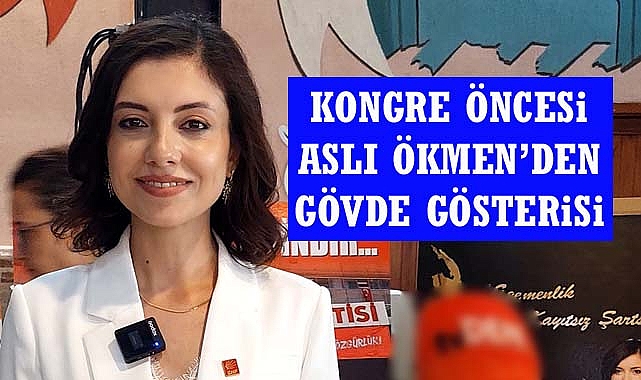 CHP'DE ASLI ÖKMEN'DEN GÖVDE GÖSTERİSİ
