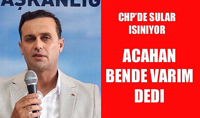 CHP’de Erkan Acahan Adaylığını açıkladı