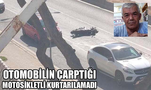 OTOMOBİLİN ÇARPTIĞI MOTOSİKLETLİ KURTARILAMADI