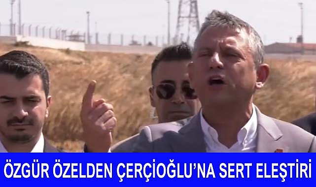 Özgür Özel’den Çerçioğlu açıklaması