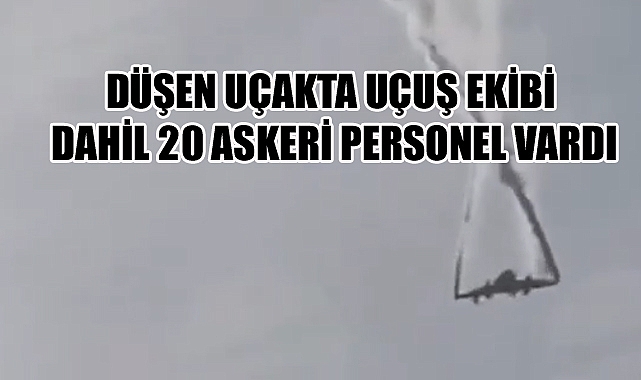 DÜŞEN UÇAKTA UÇUŞ EKİBİ DAHİL 20 ASKERİ PERSONEL VARDI