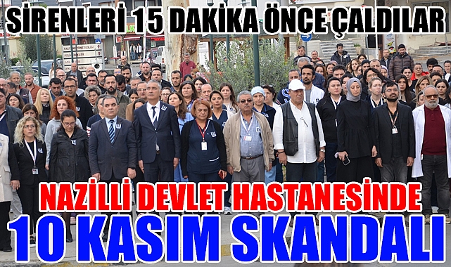 NAZİLLİ DEVLET HASTANESİNDE 10 KASIM SKANDALI