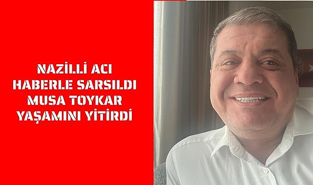 Nazillili İş İnsanı Musa Toykar İstanbul’da Ölü Bulundu