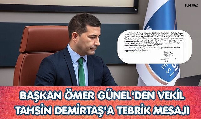 BAŞKAN ÖMER GÜNEL'DEN VEKİL TAHSİN DEMİRTAŞ'A TEBRİK MESAJI